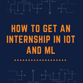 How to get an internship in IoT and ML